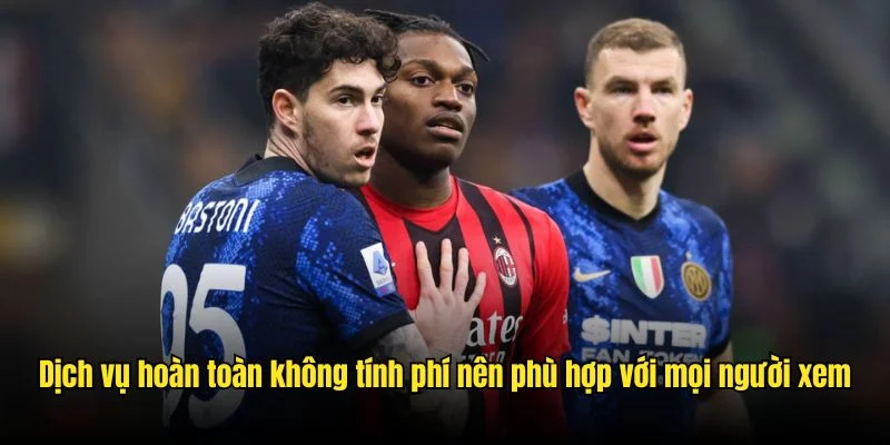 Dịch vụ hoàn toàn không tính phí nên phù hợp với mọi người xem