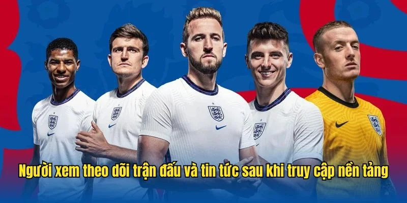 Người xem theo dõi trận đấu và tin tức sau khi truy cập nền tảng