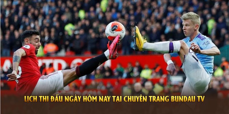 Khám phá lịch thi đấu ngày hôm nay tại chuyên trang Bundau TV